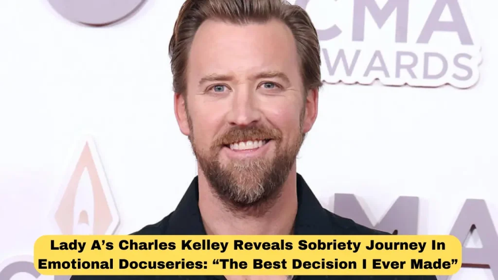 Lady A’s Charles Kelley Reveals Sobriety Journey In Emotional Docuseries “The Best Decision I Ever Made”