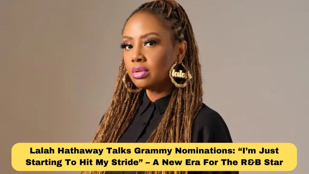Lalah Hathaway Talks Grammy Nominations “I’m Just Starting To Hit My Stride” – A New Era For The R&B Star