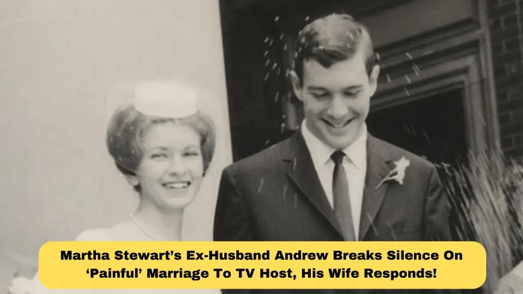 Martha Stewart’s Ex-Husband Andrew Breaks Silence On ‘Painful’ Marriage To TV Host, His Wife Responds!