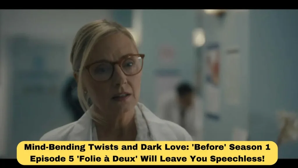 Mind-Bending Twists and Dark Love 'Before' Season 1 Episode 5 'Folie à Deux' Will Leave You Speechless!