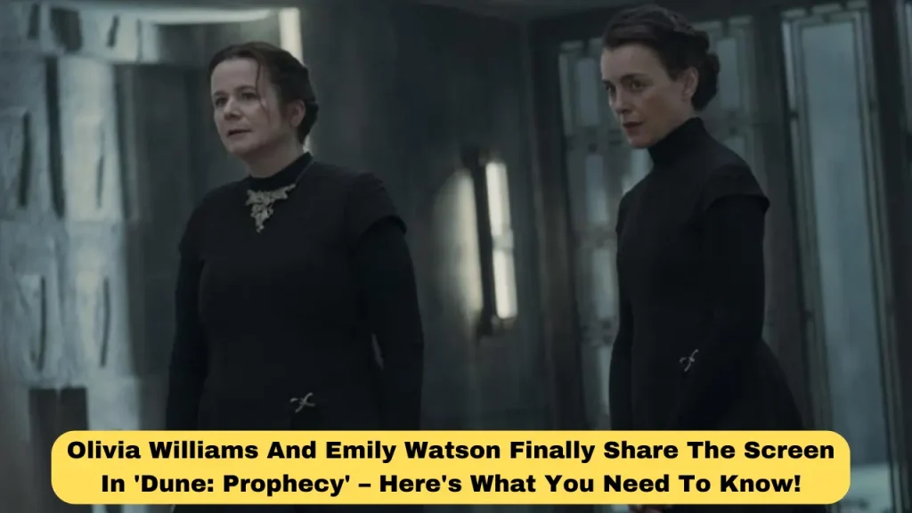 Olivia Williams And Emily Watson Finally Share The Screen In 'Dune Prophecy' – Here's What You Need To Know!