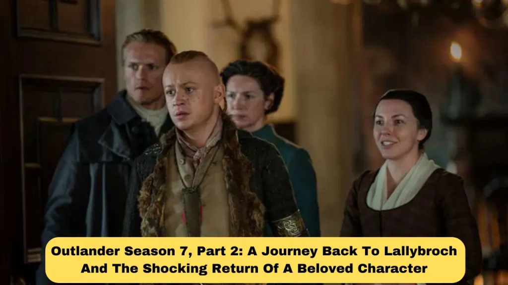 Outlander Season 7, Part 2 A Journey Back To Lallybroch And The Shocking Return Of A Beloved Character