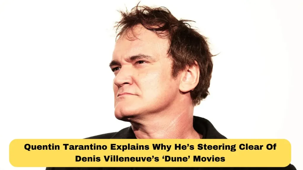 Quentin Tarantino Explains Why He’s Steering Clear Of Denis Villeneuve’s ‘Dune’ Movies