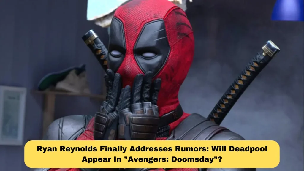 Ryan Reynolds Finally Addresses Rumors Will Deadpool Appear In Avengers Doomsday