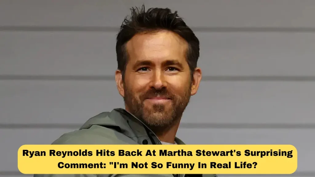 Ryan Reynolds Hits Back At Martha Stewart's Surprising Comment I'm Not So Funny In Real Life