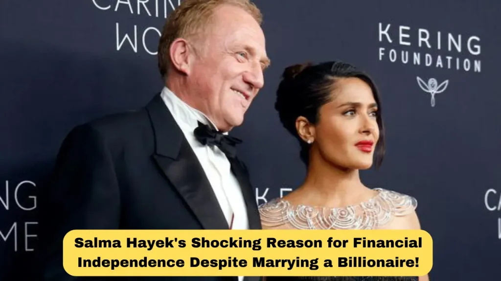 Salma Hayek's Shocking Reason for Financial Independence Despite Marrying a Billionaire!