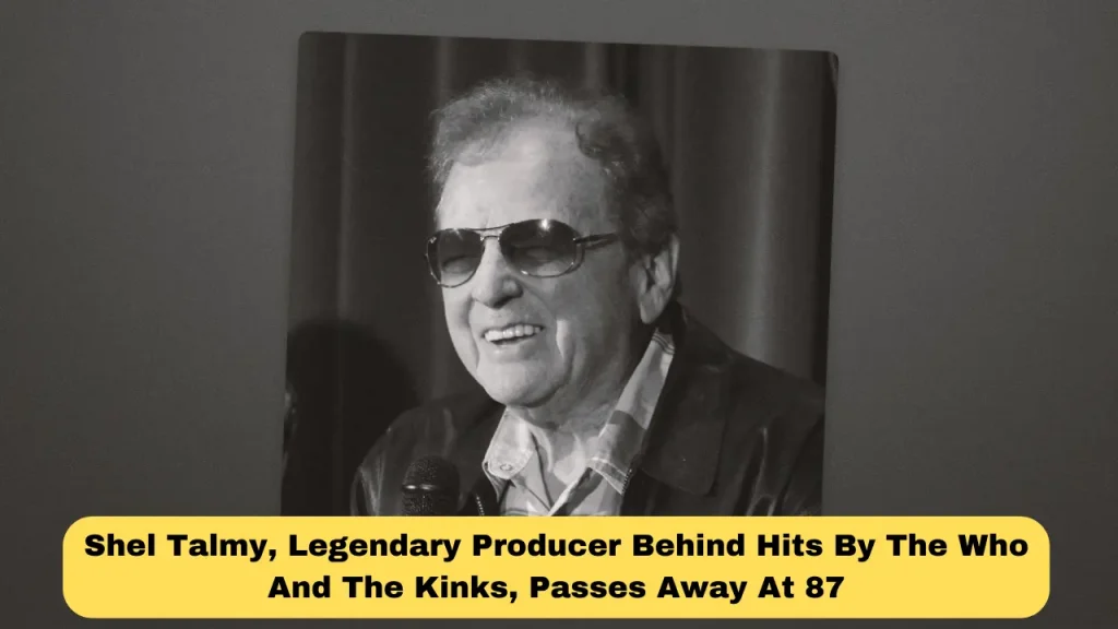 Shel Talmy, Legendary Producer Behind Hits By The Who And The Kinks, Passes Away At 87