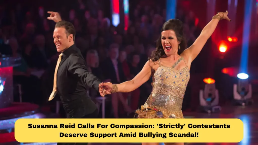 Susanna Reid Calls For Compassion 'Strictly' Contestants Deserve Support Amid Bullying Scandal!