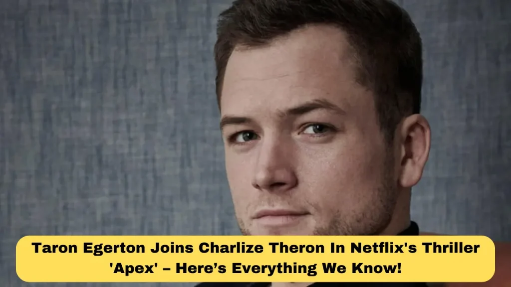 Taron Egerton Joins Charlize Theron In Netflix's Thriller 'Apex' – Here’s Everything We Know!