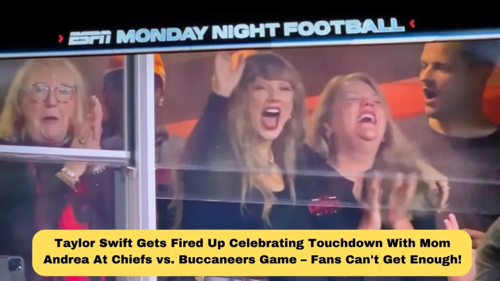Taylor Swift Gets Fired Up Celebrating Touchdown with Mom Andrea at Chiefs vs. Buccaneers Game – Fans Can't Get Enough