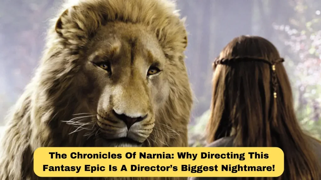 The Chronicles Of Narnia Why Directing This Fantasy Epic Is A Director’s Biggest Nightmare!