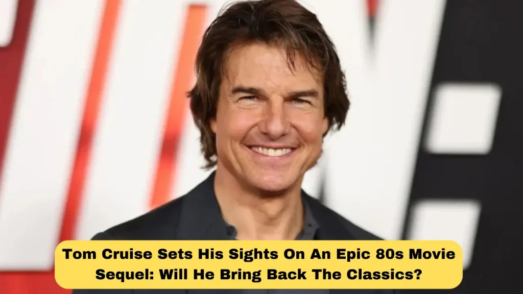 Tom Cruise Sets His Sights On An Epic 80s Movie Sequel Will He Bring Back The Classics