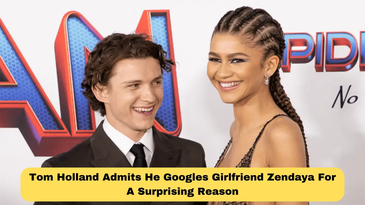 Tom Holland Admits He Googles Girlfriend Zendaya For A Surprising Reason
