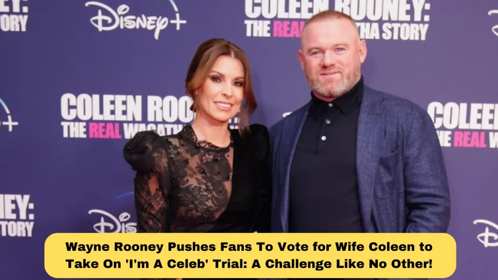 Wayne Rooney Pushes Fans To Vote for Wife Coleen to Take On 'I'm A Celeb' Trial A Challenge Like No Other!