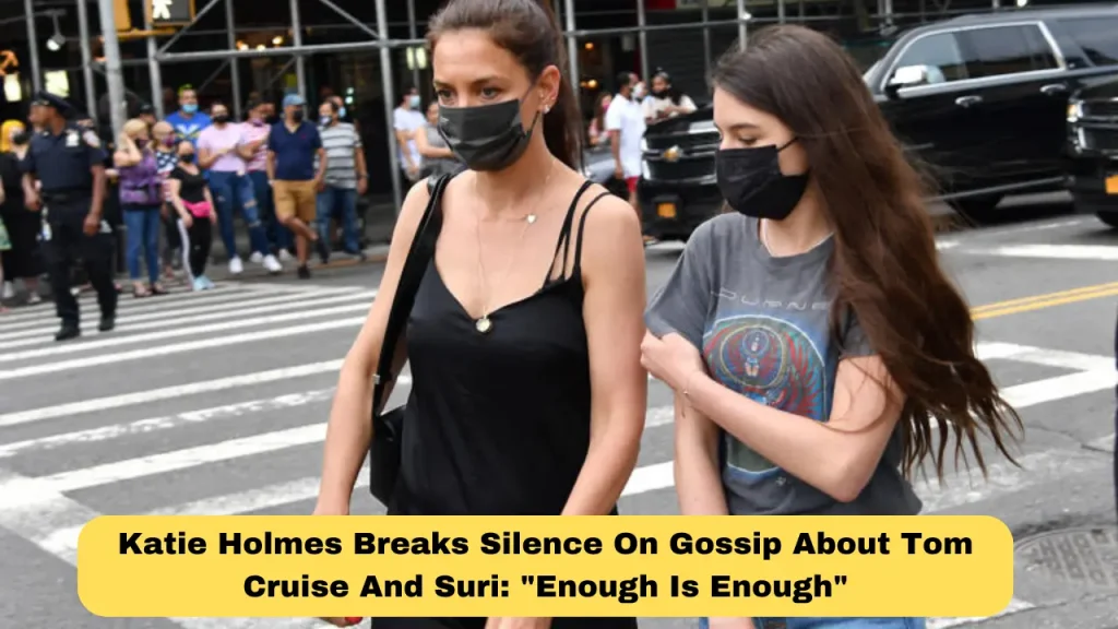 Katie Holmes Breaks Silence On Gossip About Tom Cruise And Suri: "Enough Is Enough"