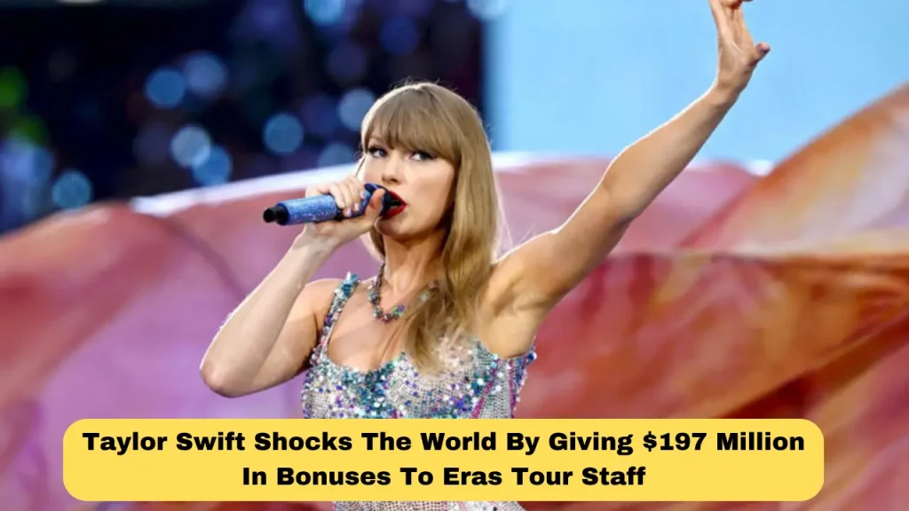 Taylor Swift Shocks The World By Giving $197 Million In Bonuses To Eras Tour Staff