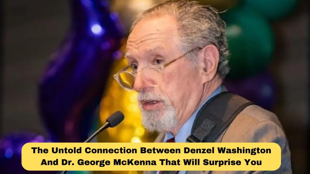 The Untold Connection Between Denzel Washington And Dr. George McKenna That Will Surprise You