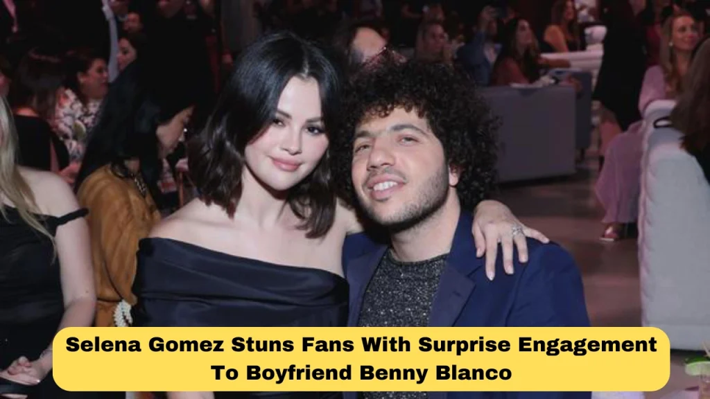 Selena Gomez Stuns Fans With Surprise Engagement To Boyfriend Benny Blanco