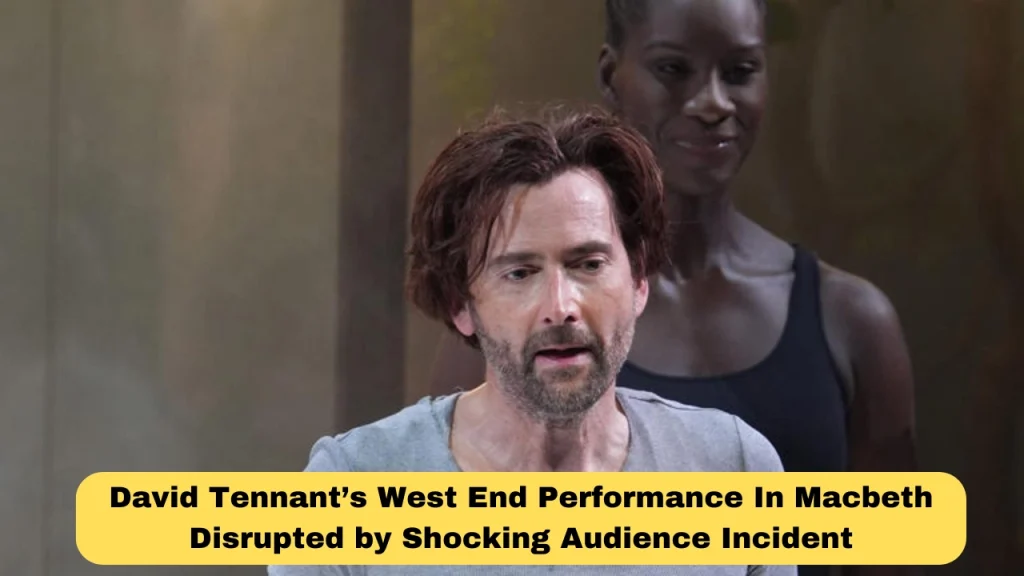 David Tennant’s West End Performance In Macbeth Disrupted by Shocking Audience Incident