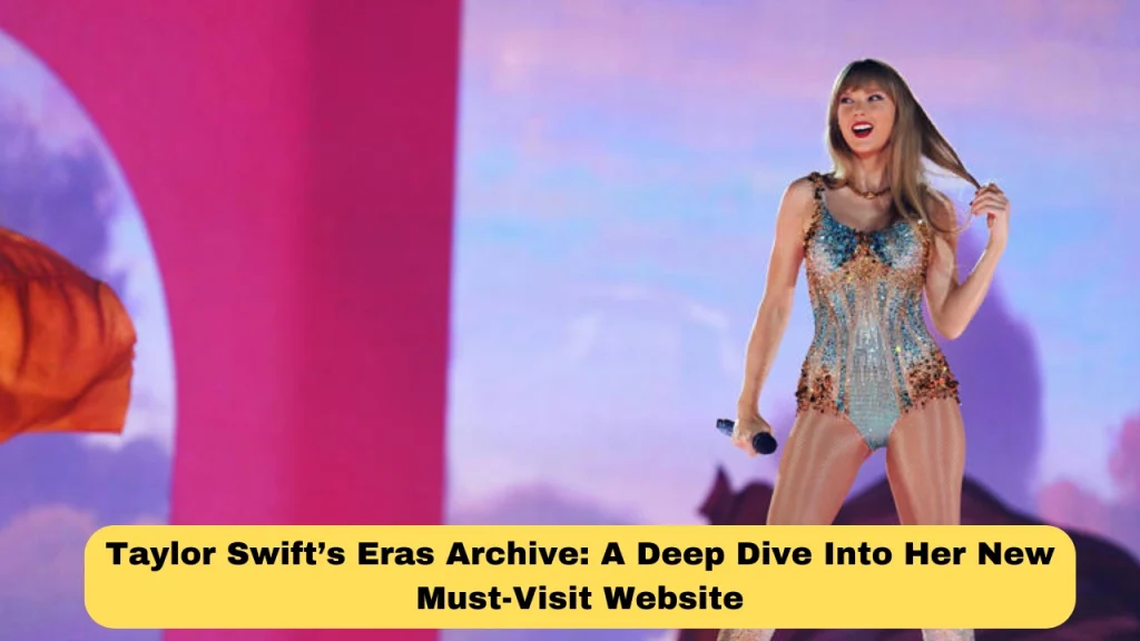 Taylor Swift’s Eras Archive: A Deep Dive Into Her New Must-Visit Website