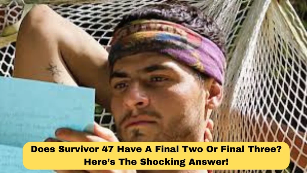 Does Survivor 47 Have A Final Two Or Final Three? Here’s the Shocking Answer!