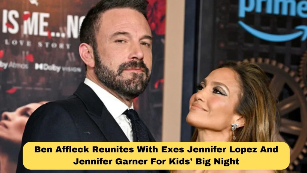 Ben Affleck Reunites With Exes Jennifer Lopez And Jennifer Garner For Kids' Big Night