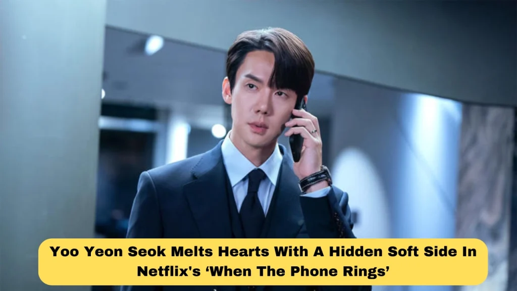 Yoo Yeon Seok Melts Hearts With A Hidden Soft Side In Netflix's ‘When The Phone Rings’