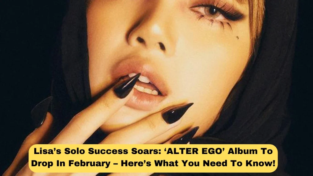 Lisa’s Solo Success Soars: ‘ALTER EGO’ Album To Drop In February – Here’s What You Need To Know!