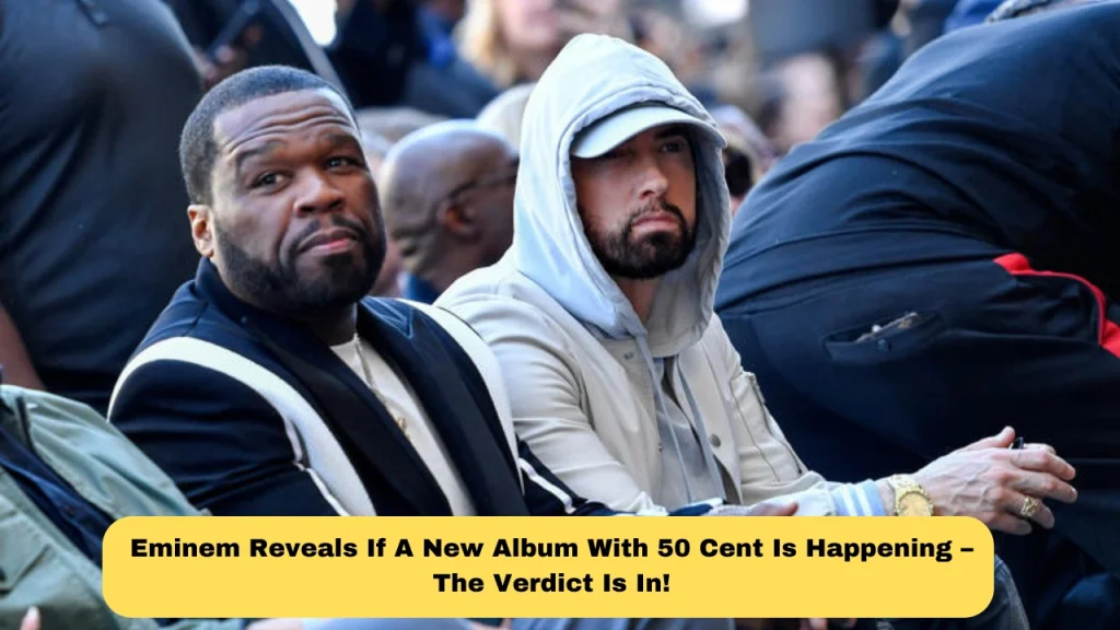 Eminem Reveals If A New Album With 50 Cent Is Happening – The Verdict Is In!