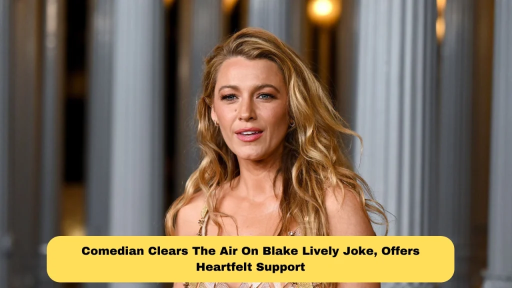 Comedian Clears The Air On Blake Lively Joke, Offers Heartfelt Support