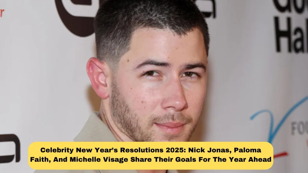 Celebrity New Year’s Resolutions 2025: Nick Jonas, Paloma Faith, And Michelle Visage Share Their Goals For The Year Ahead