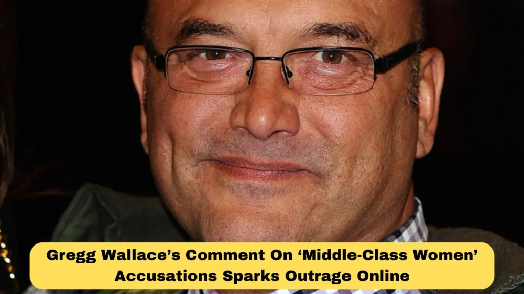Gregg Wallace’s Comment On ‘Middle-Class Women’ Accusations Sparks Outrage Online