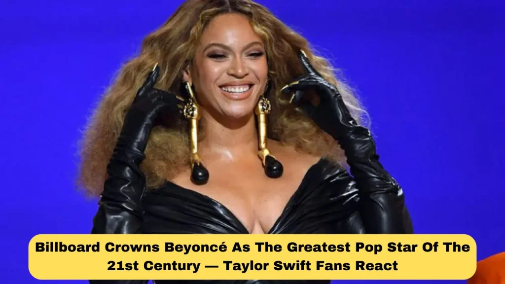 Billboard Crowns Beyoncé As The Greatest Pop Star Of The 21st Century — Taylor Swift Fans React
