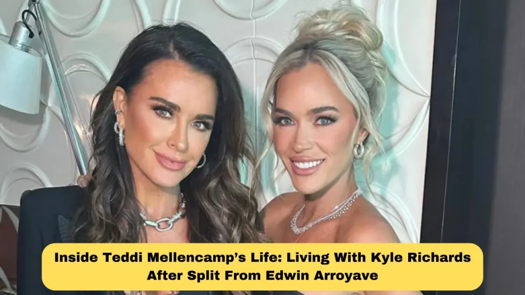 Inside Teddi Mellencamp’s Life: Living With Kyle Richards After Split From Edwin Arroyave