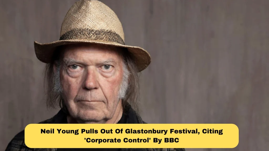 Neil Young Pulls Out Of Glastonbury Festival, Citing 'Corporate Control' By BBC