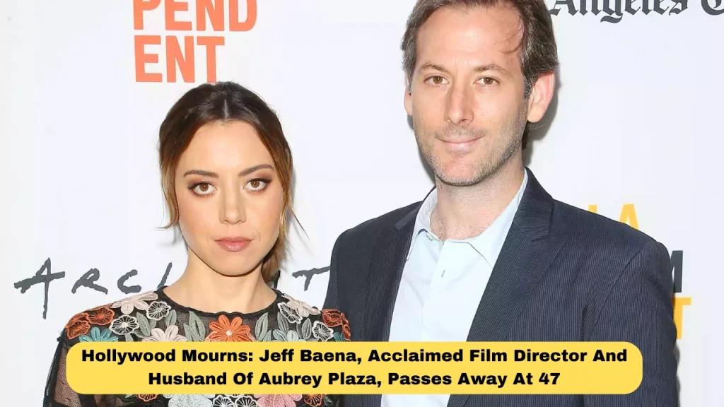 Hollywood Mourns: Jeff Baena, Acclaimed Film Director And Husband Of Aubrey Plaza, Passes Away At 47