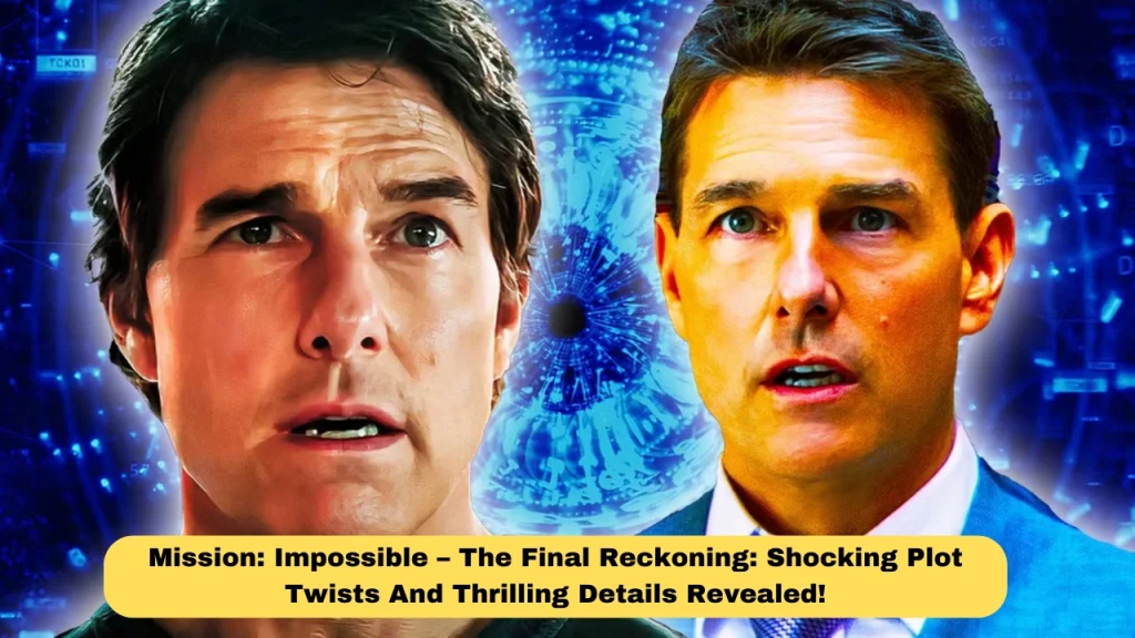 Mission: Impossible – The Final Reckoning: Shocking Plot Twists And Thrilling Details Revealed!