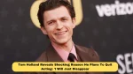 Tom Holland Reveals Shocking Reason He Plans To Quit Acting: 'I Will Just Disappear