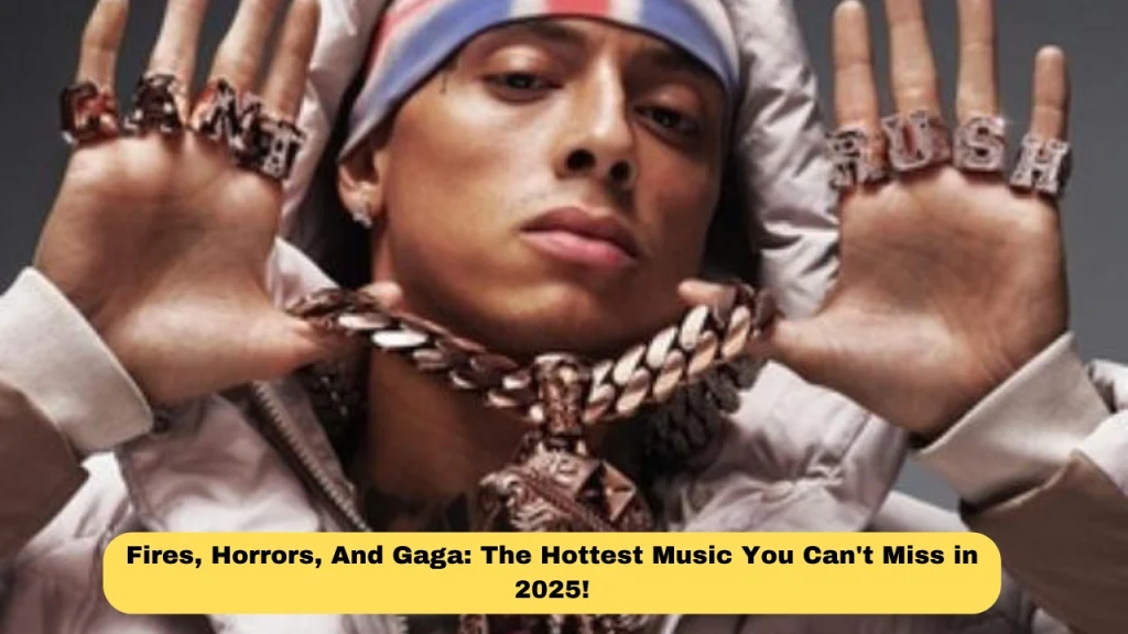 "Fires, Horrors, And Gaga: The Hottest Music You Can't Miss in 2025!"