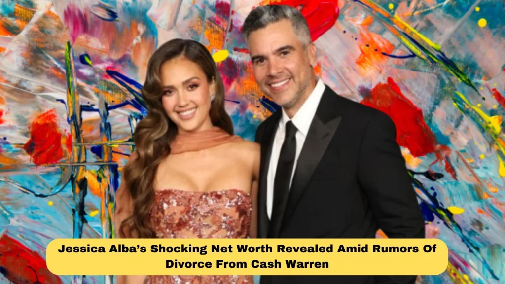 Jessica Alba’s Shocking Net Worth Revealed Amid Rumors Of Divorce From Cash Warren