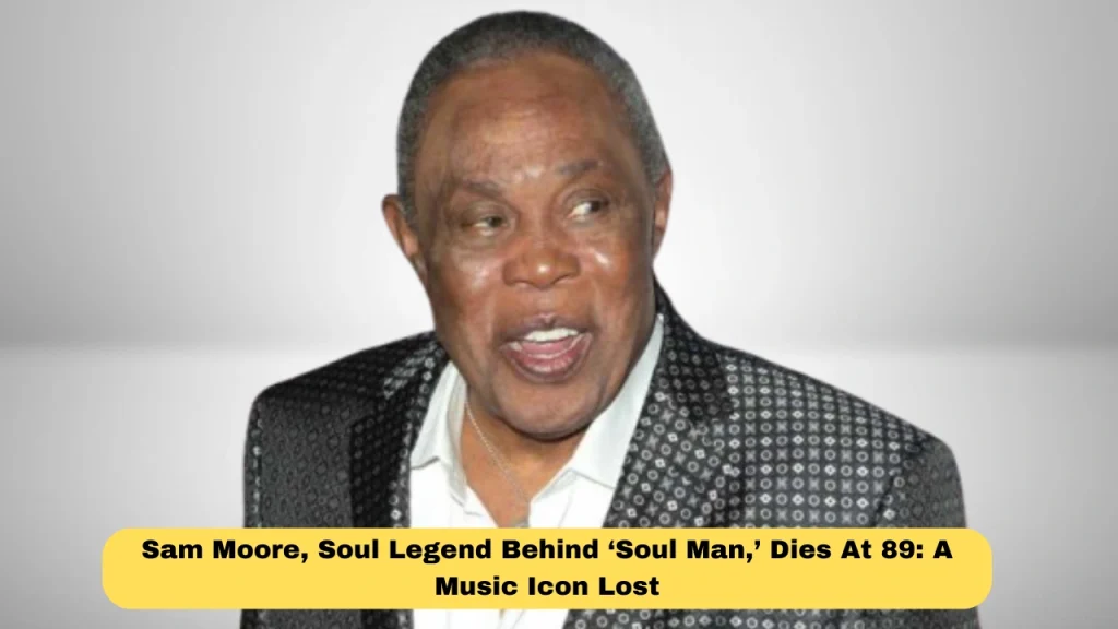 Sam Moore, Soul Legend Behind ‘Soul Man,’ Dies At 89: A Music Icon Lost