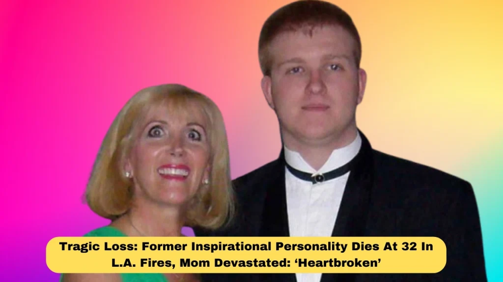 Tragic Loss: Former Inspirational Personality Dies At 32 In L.A. Fires, Mom Devastated: ‘Heartbroken’