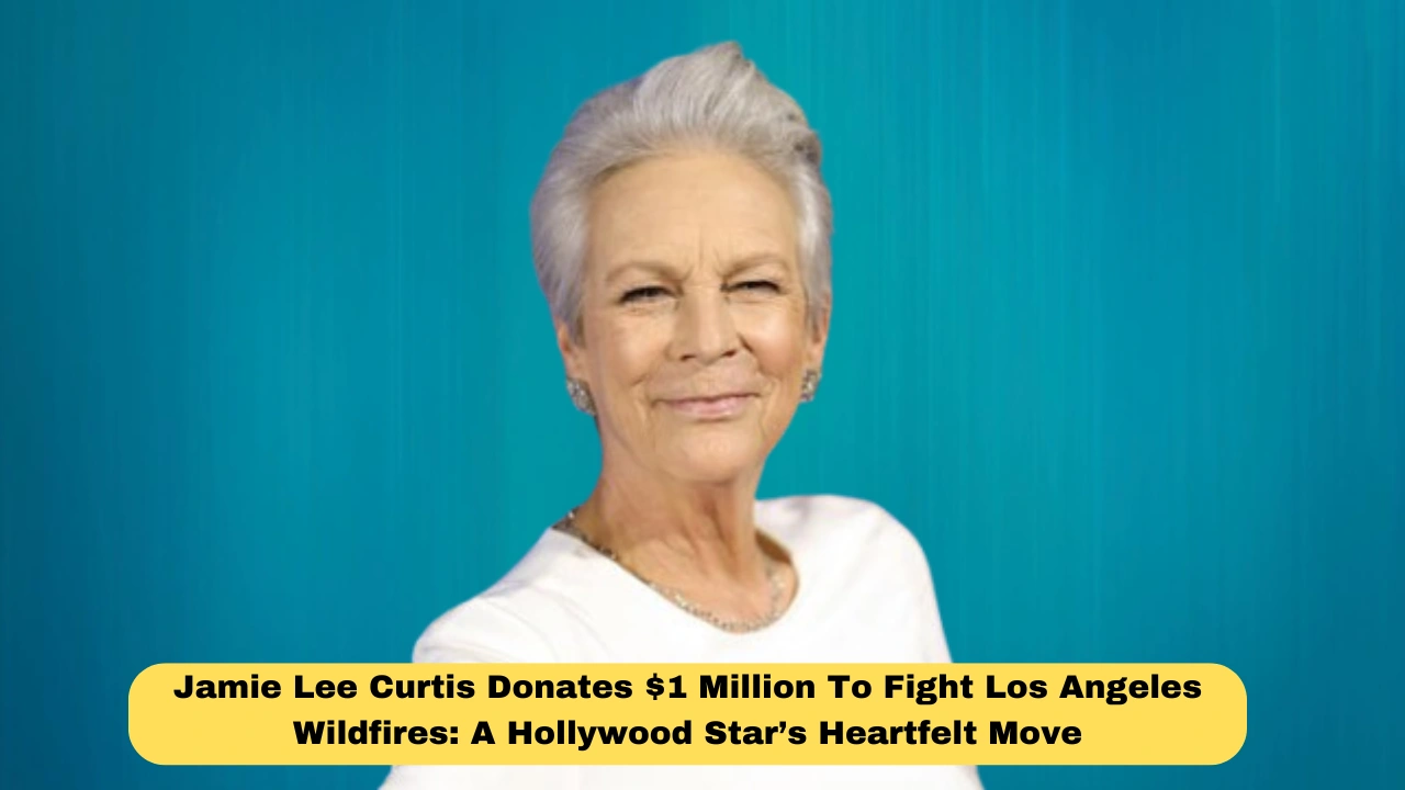Jamie Lee Curtis Donates $1 Million To Fight Los Angeles Wildfires: A Hollywood Star’s Heartfelt Move