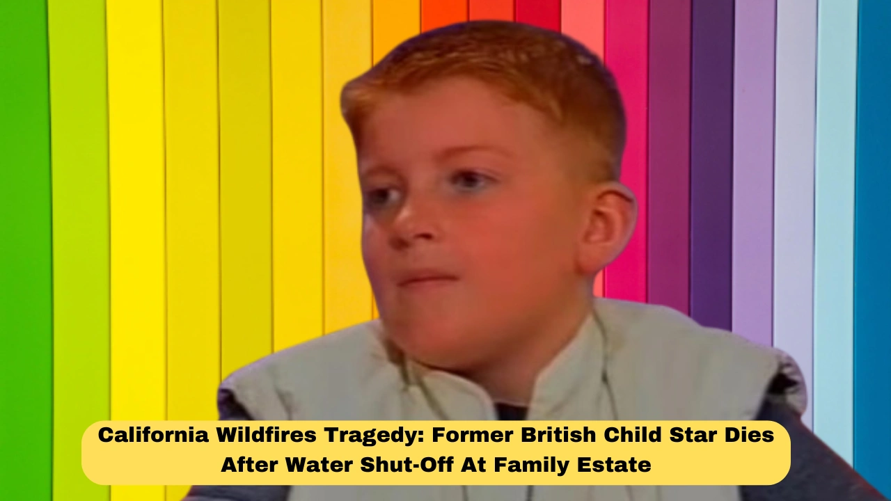California Wildfires Tragedy: Former British Child Star Dies After Water Shut-Off At Family Estate