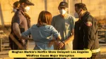 Meghan Markle’s Netflix Show Delayed: Los Angeles Wildfires Cause Major Disruption