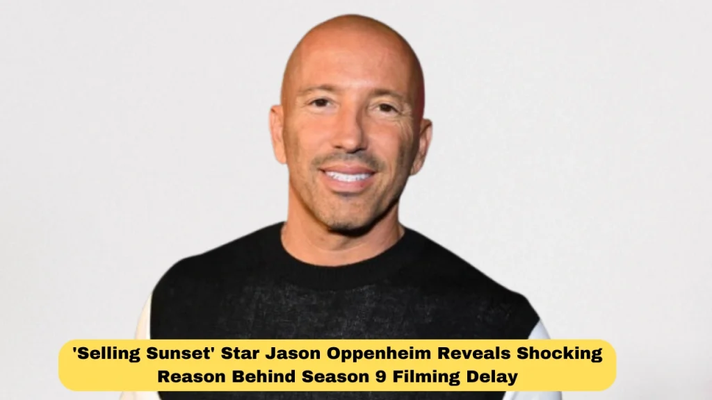 'Selling Sunset' Star Jason Oppenheim Reveals Shocking Reason Behind Season 9 Filming Delay