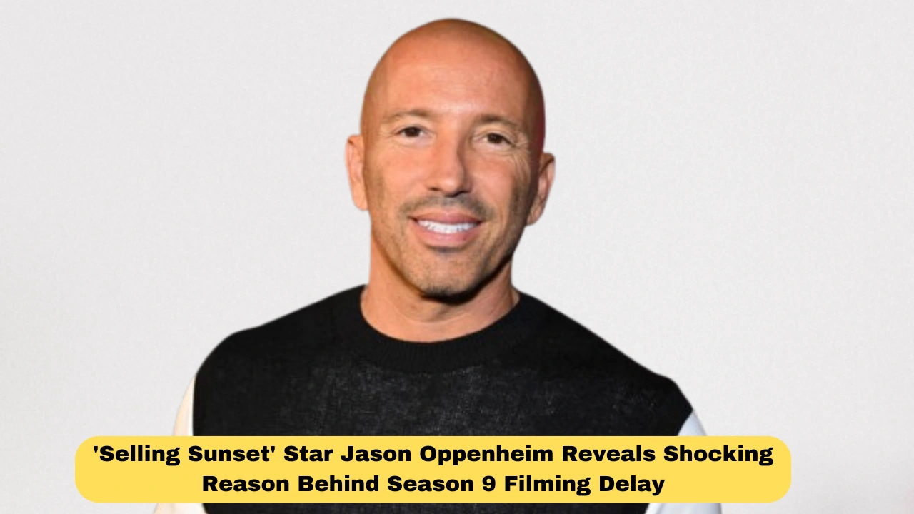 'Selling Sunset' Star Jason Oppenheim Reveals Shocking Reason Behind Season 9 Filming Delay