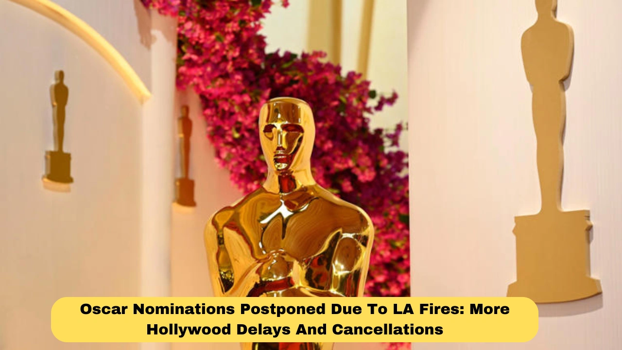 Oscar Nominations Postponed Due To LA Fires: More Hollywood Delays And Cancellations