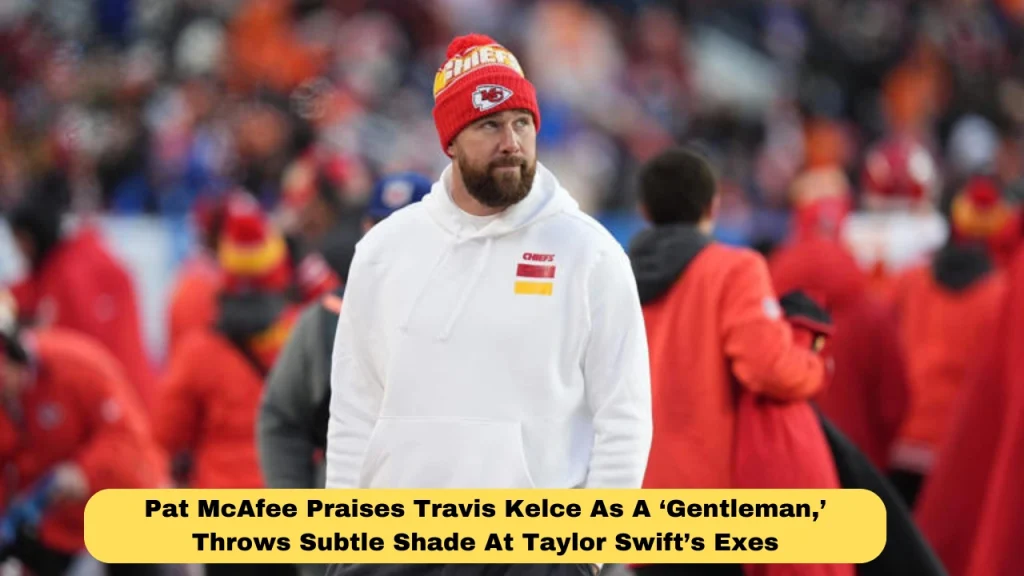 Pat McAfee Praises Travis Kelce As A ‘Gentleman,’ Throws Subtle Shade At Taylor Swift’s Exes