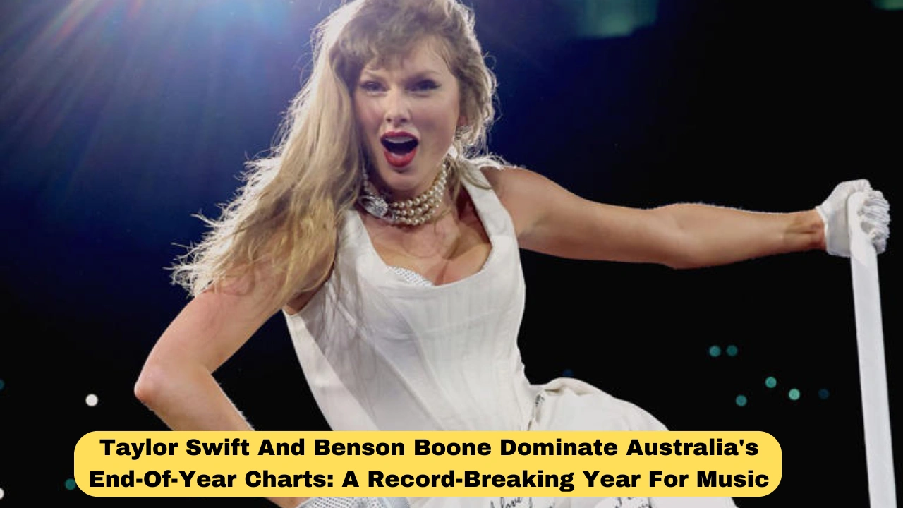 Taylor Swift And Benson Boone Dominate Australia's End-Of-Year Charts: A Record-Breaking Year For Music